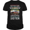 I Asked God To Make Me A Better Girl He Sent Me My Sister Shirt