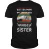 I Asked God To Make Me A Better Man He Sent Me My Brother Shirt