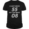 I Can't Drive 55 But I Can Drive 08 Shirt