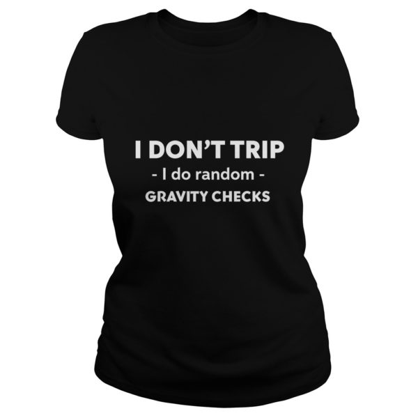 I Don't Trip I Do Random Gravity Checks Shirt