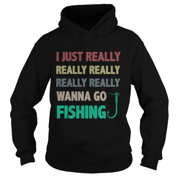 I Just Really Wanna Go Fishing Shirt