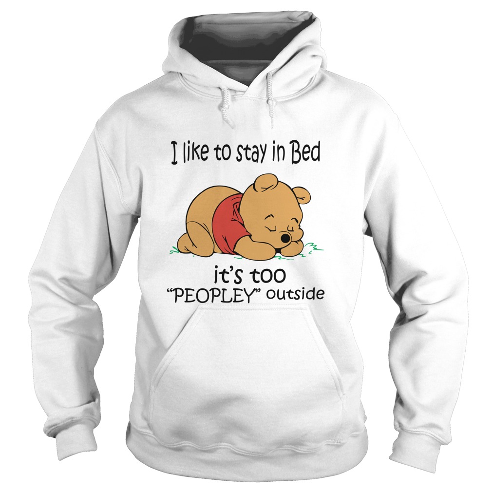 I Like To Stay In Bed It’s Too “Peopley” Outside Pooh Shirt