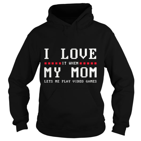 I Love It When My Mom Lets Me Play Video Games Shirt
