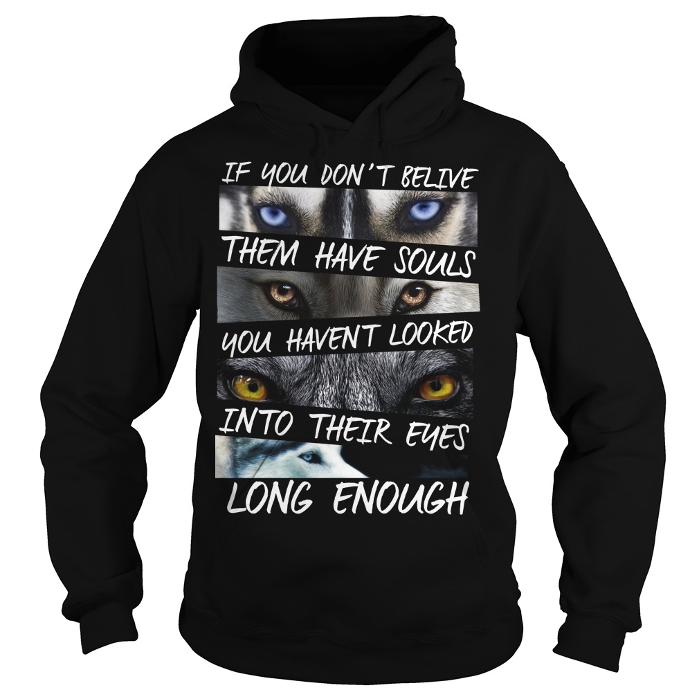 If You Don't Belive Them Have Souls Shirt