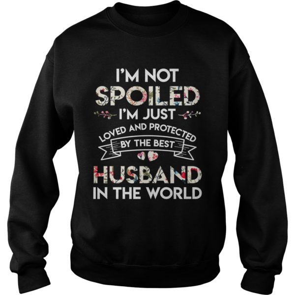 I'm Not Spoiled I'm Just Loved And Protected By The Best Husband In The World Shirt