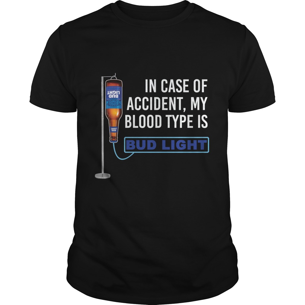 In Case Of Accident, My Blood Type Is Bud Light Shirt