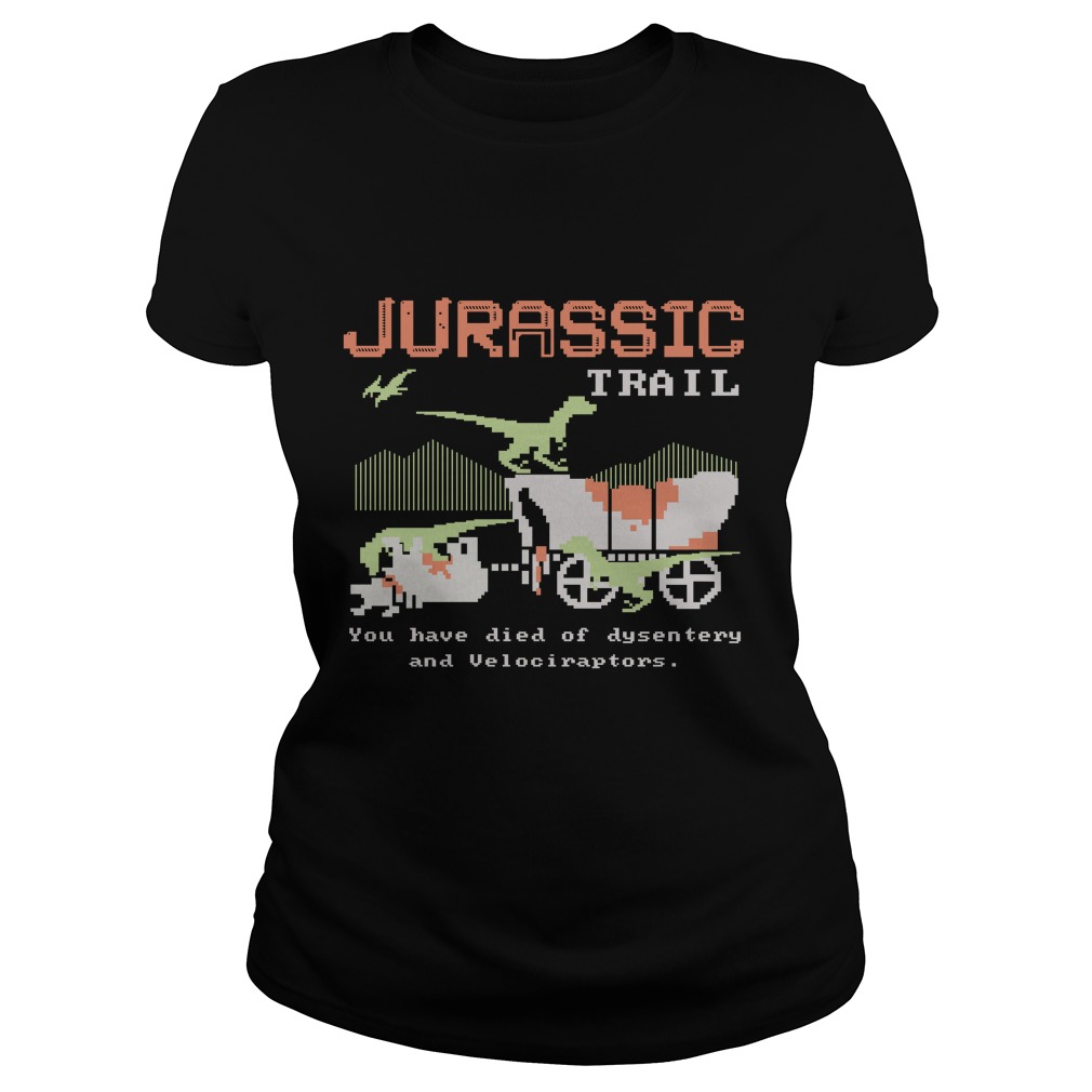 Jurassic Trail You Have Died Of Dysestery And Velociraptors Shirt