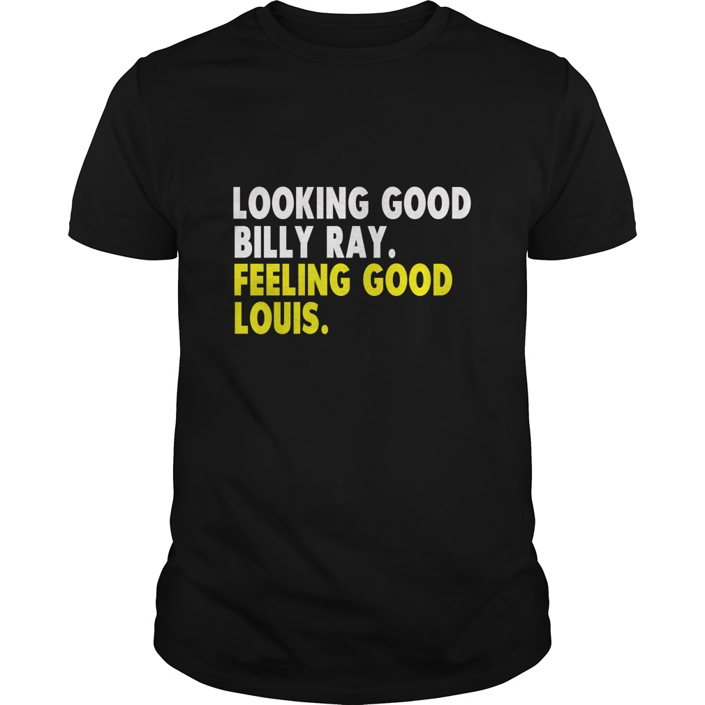 Looking Good Billy Ray feeling good Louis Shirt
