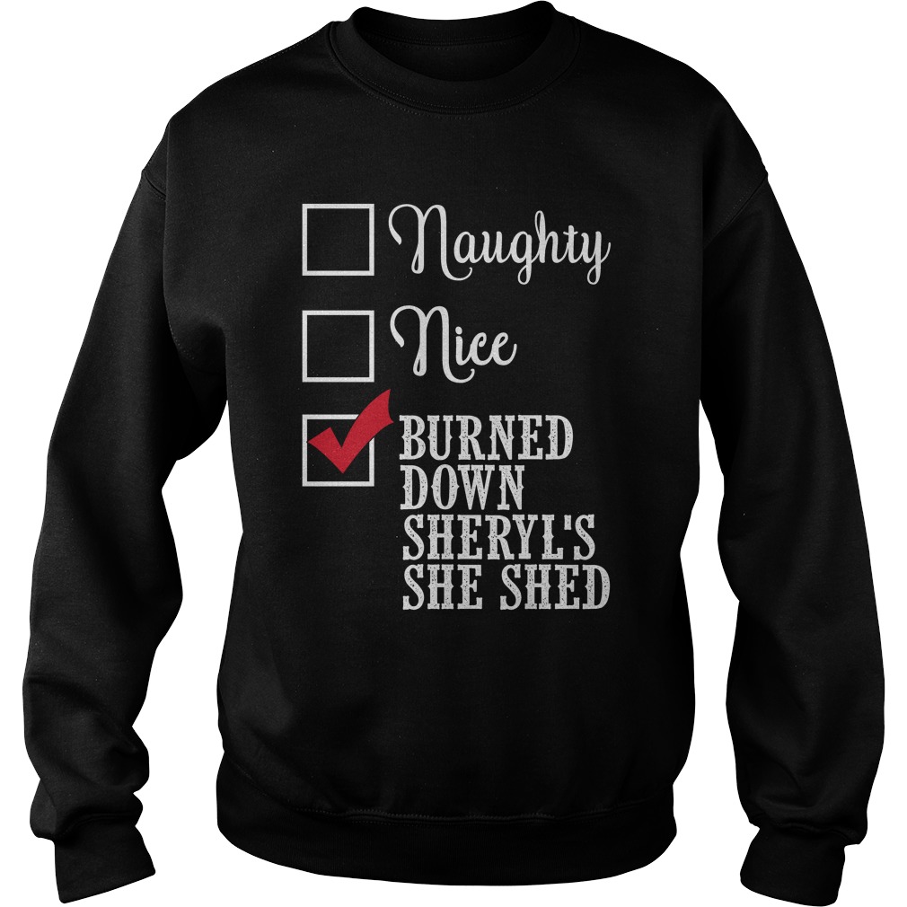 Naughty Nice burned down sheryls she shed Shirt