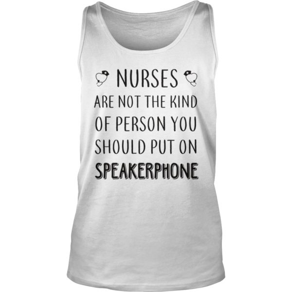 Nurses Are Not The Kind Of Person You Should Put On Speakerphone Shirt