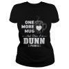 One More Mug And Then I'm Dunn Shirt