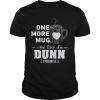 One More Mug And Then I'm Dunn Shirt