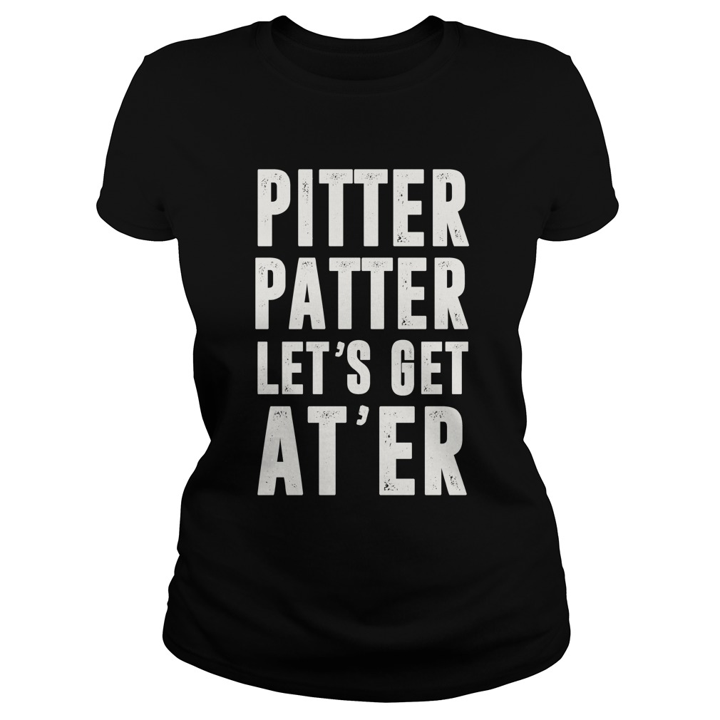 Pitter Patter Let's Get At'er Shirt