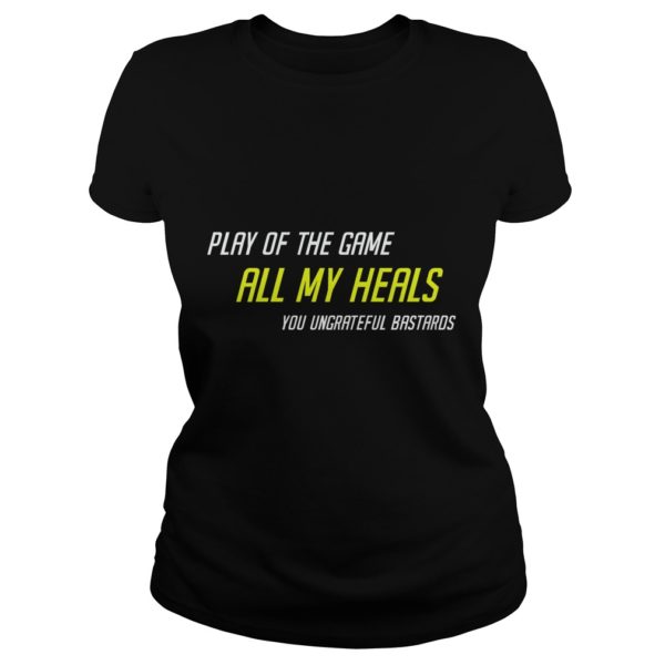 Play Of The Game All My Heals You Ungrateful Bastards Shirt