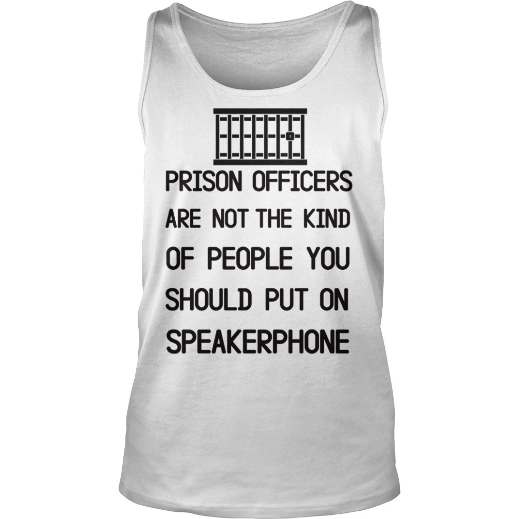 Prison Officers Are Not The Kinf Of People You Should Put On Speakerphone Shirt