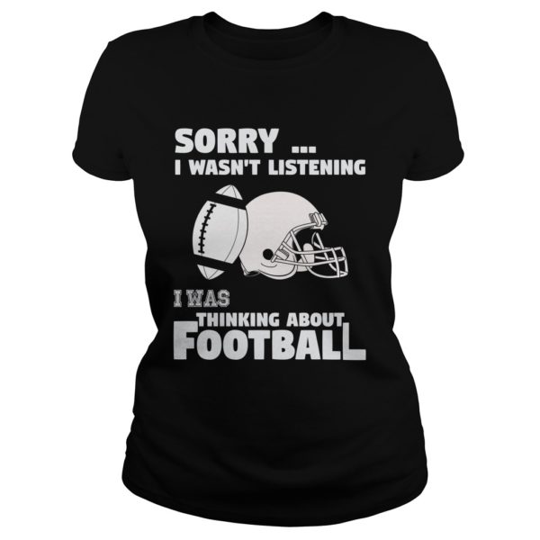 Sorry I Wasn't Listening I Was Thinking About Football Shirt