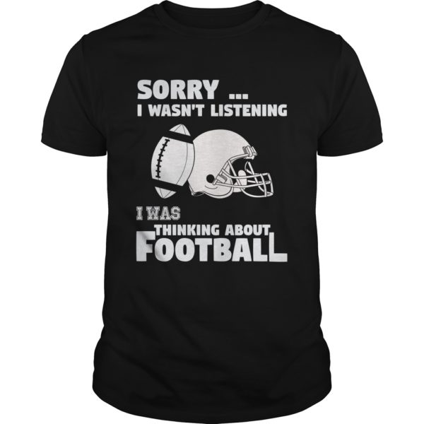 Sorry I Wasn't Listening I Was Thinking About Football Shirt