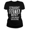 Straight Outta Money Because Racecar Shirt