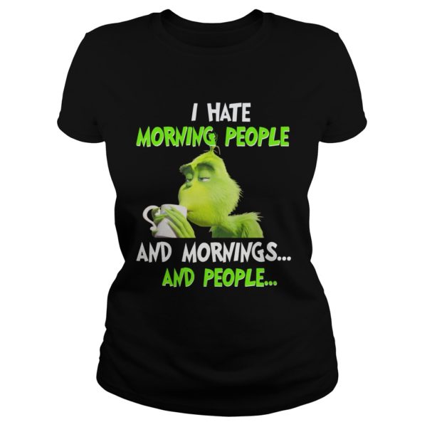 The Grinch I Hate Morning People And Mornings And People Shirt