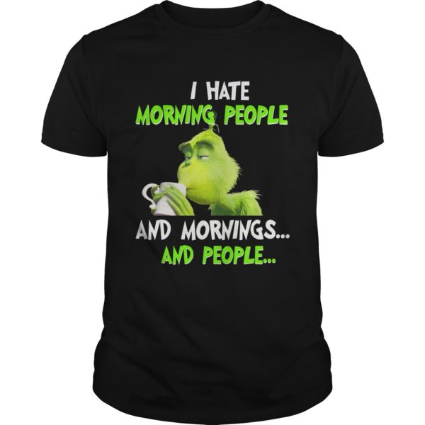 The Grinch I Hate Morning People And Mornings And People Shirt