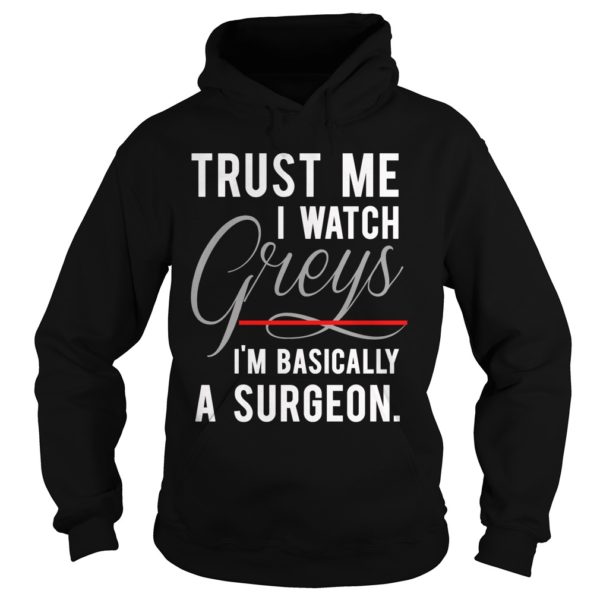 Trust Me I Watch Greys I'm Basically A Surgeon Shirt