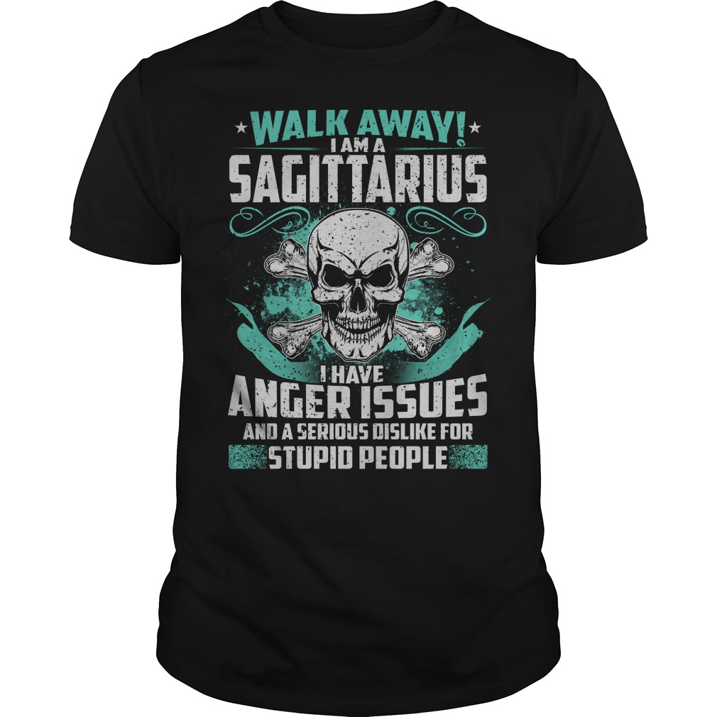 Walk Away I Am Sagittarius I Have Anger Issues Shirt