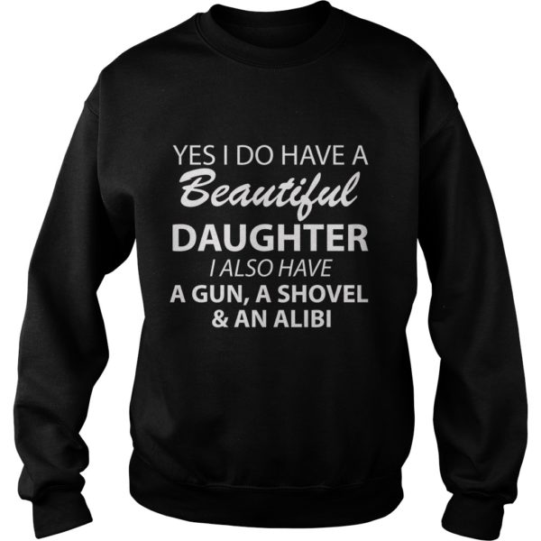 Yes I Do Have Beautiful Daughter I Also Have A Gun, A Shovel And An Alibi Shirt
