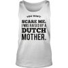 You Don't Scare Me I Was Raised By A Dutch Mother Shirt