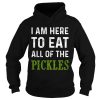I Am Here To Eat All Of The Pickles Shirt