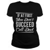 If At First You Don't Succeed Call Dad Shirt