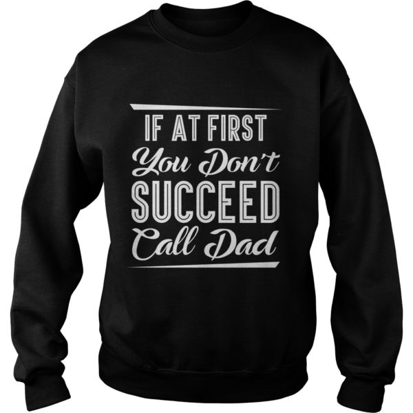 If At First You Don't Succeed Call Dad Shirt