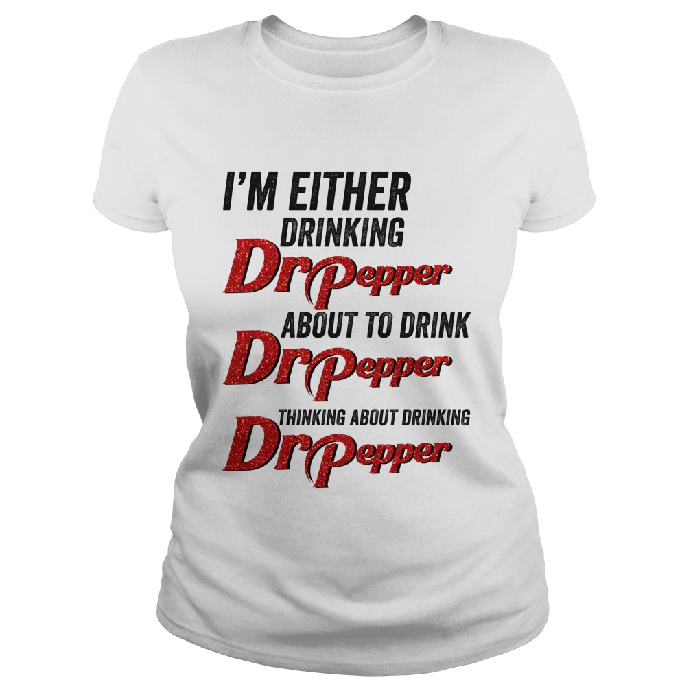 I'm Either Drinking Dr Pepper About To Drinking Dr Pepper Shirt