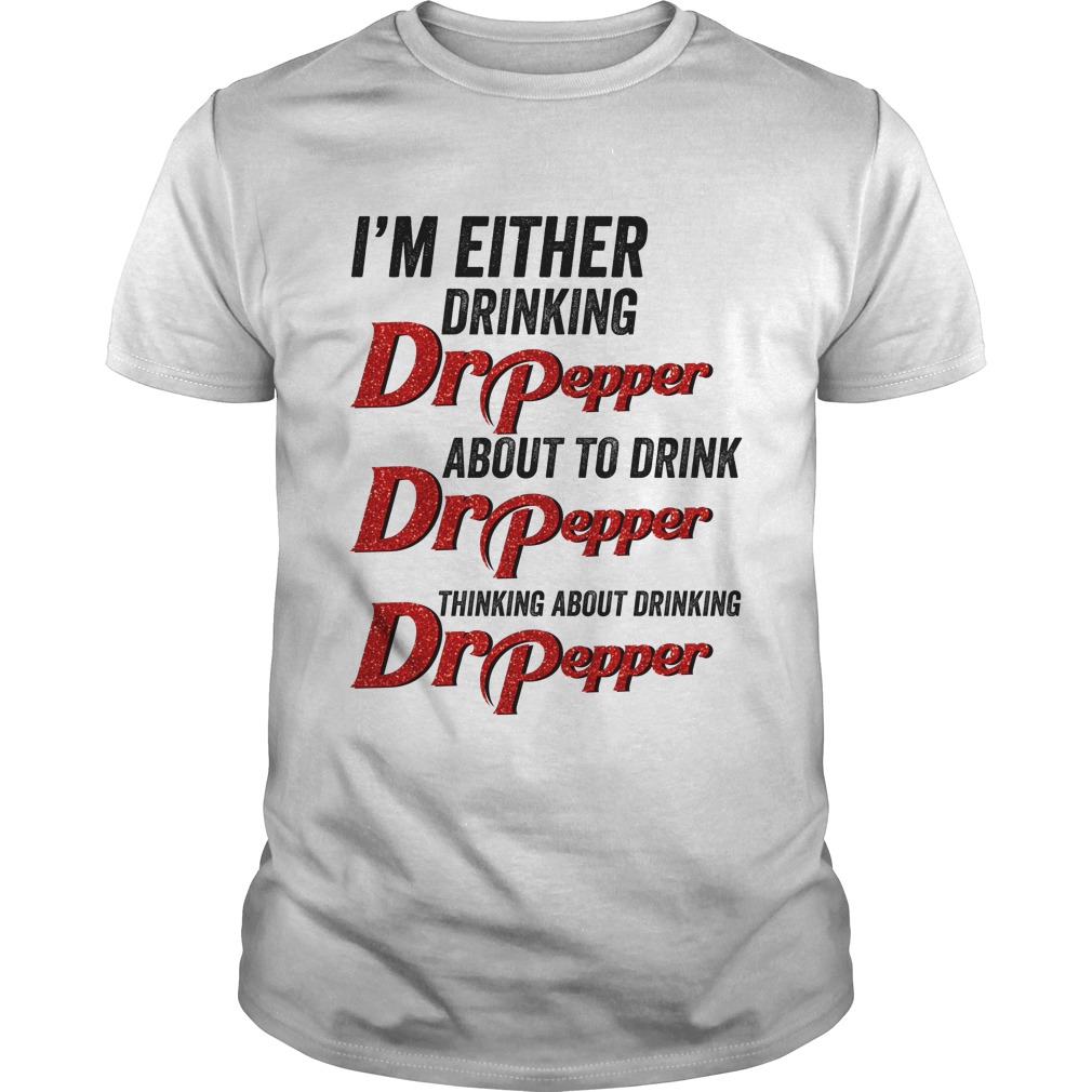 I'm Either Drinking Dr Pepper About To Drinking Dr Pepper Shirt
