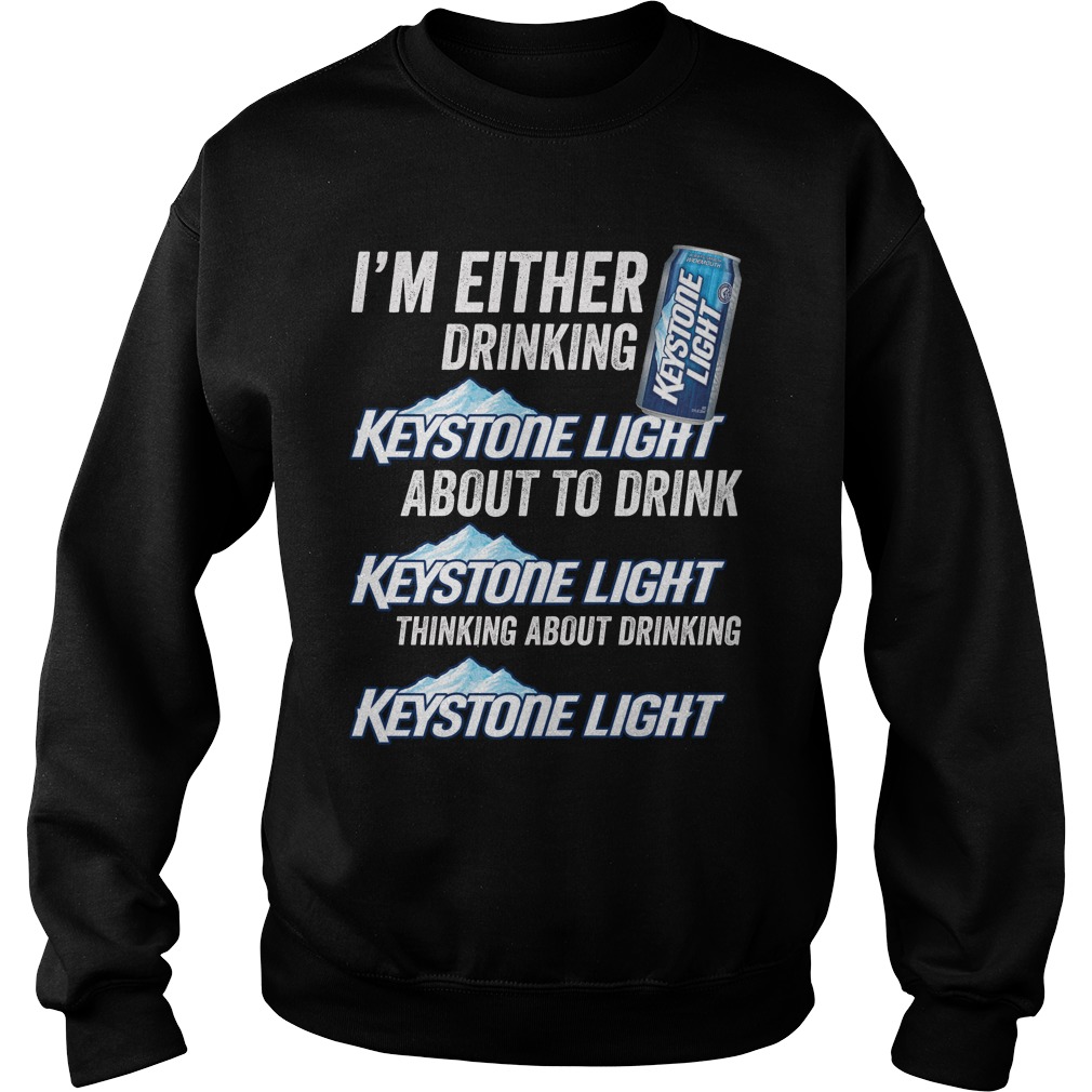 I'm Either Drinking Keystone Light About To Drink Keysrone Light Shirt