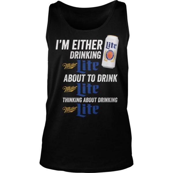 I'm Either Drinking Miller Lite About To Drink Miller Lite Shirt