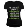 I'm Either Drinking Monster About To Drink Monster Shirt