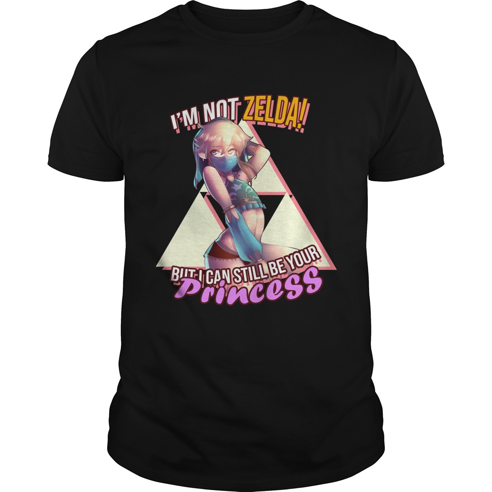 I’m Not Zelda But I Can Still Be Your Princess T - Shirt. 