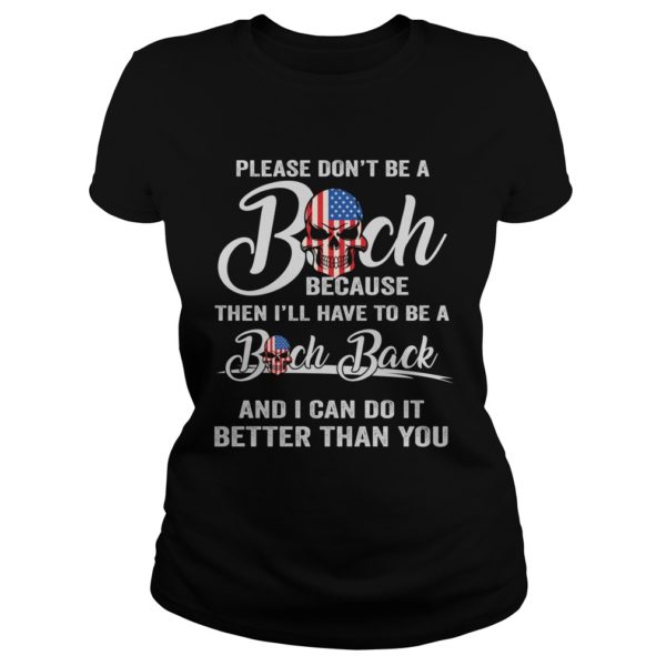 Please Don't Be A Bitch Because Then I'll Have To Be A Bitch Back Shirt