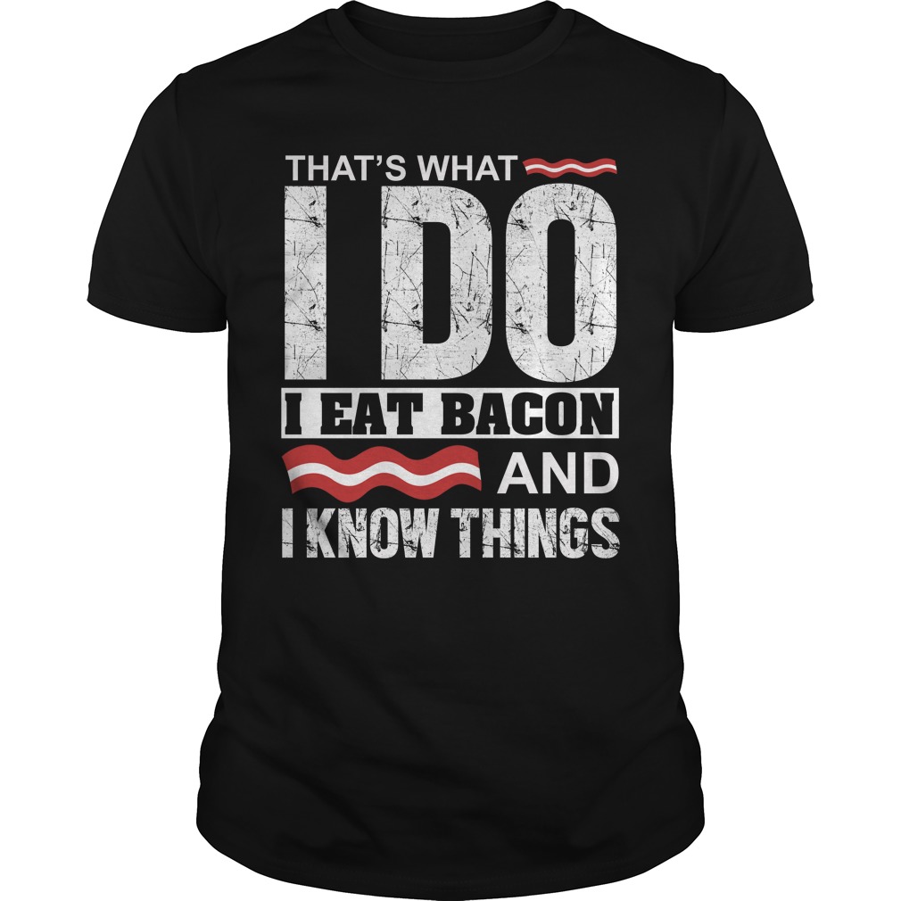 That's What I Do I Eat Bacon And I Know Things Shirt