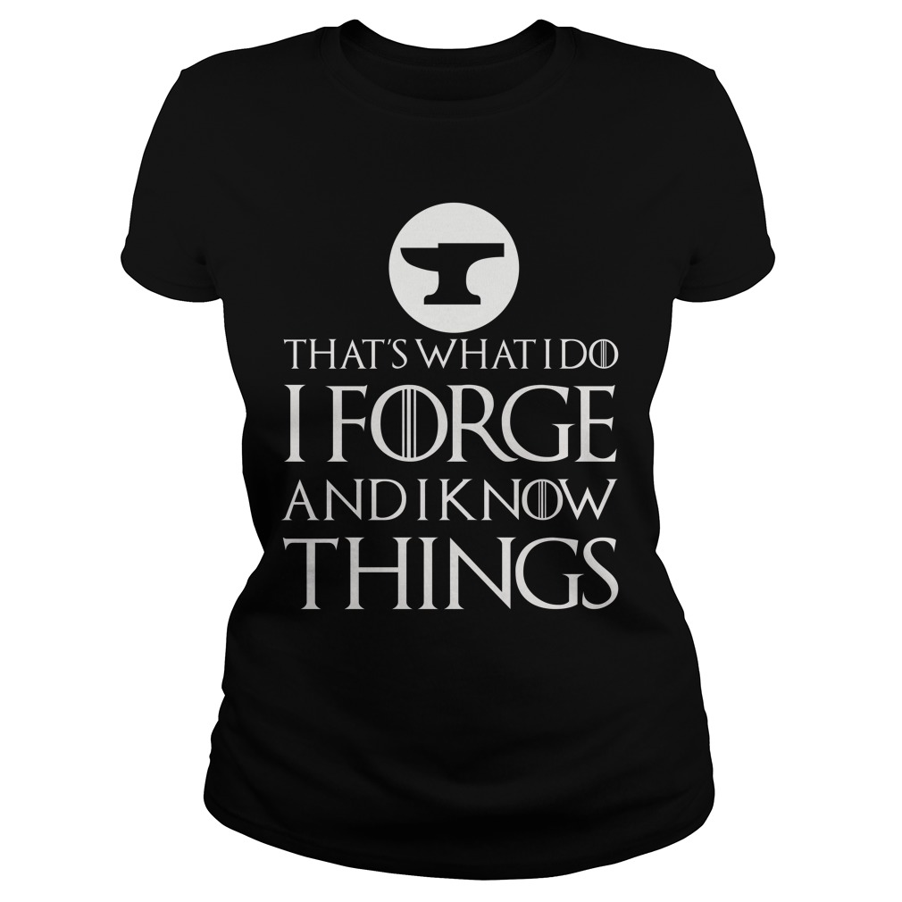 That's What I Do I Forge And I Know Things Shirt