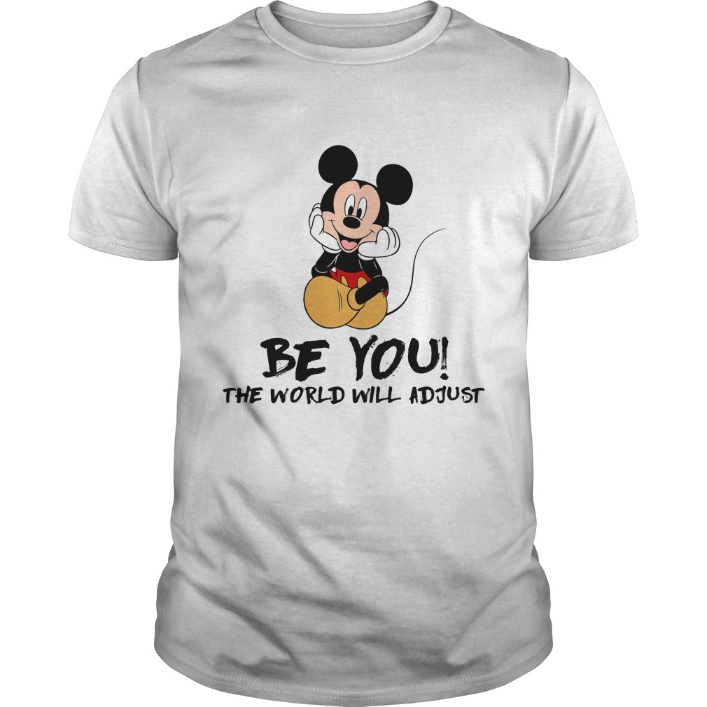 Mickey Be You The World Will Adjust Shirt
