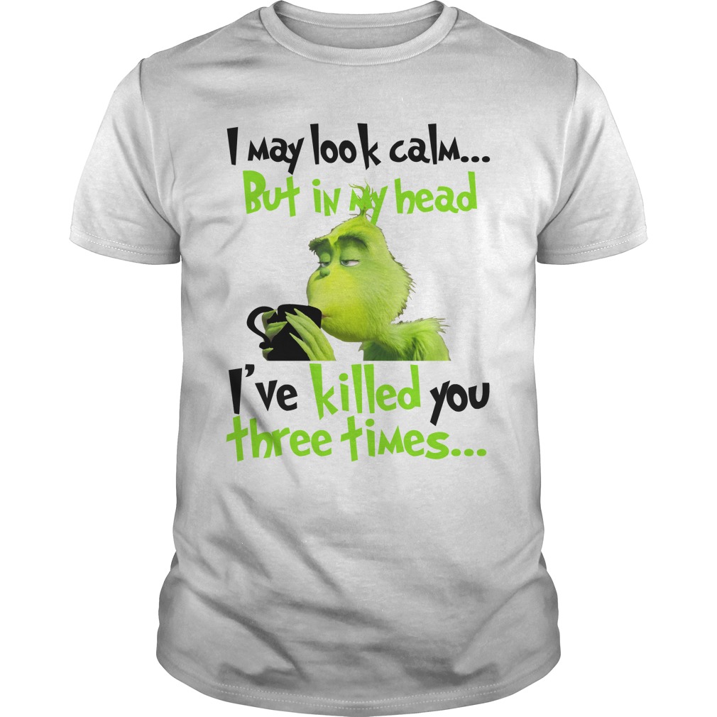 The Grinch I've Killed You Three Times Shirt