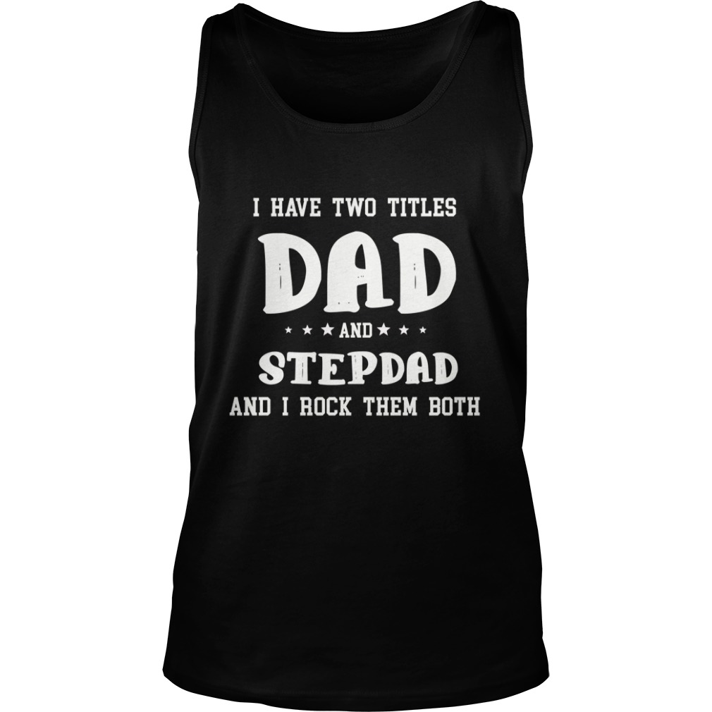 I Have Two Titles Dad and Stepdad And I Rock Them Both Tank Top