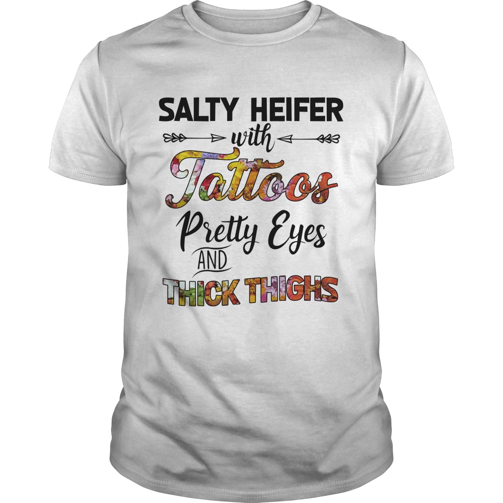 Salty Heifer With Tattoos Pretty Eyes And Thick Thighs T-Shirt