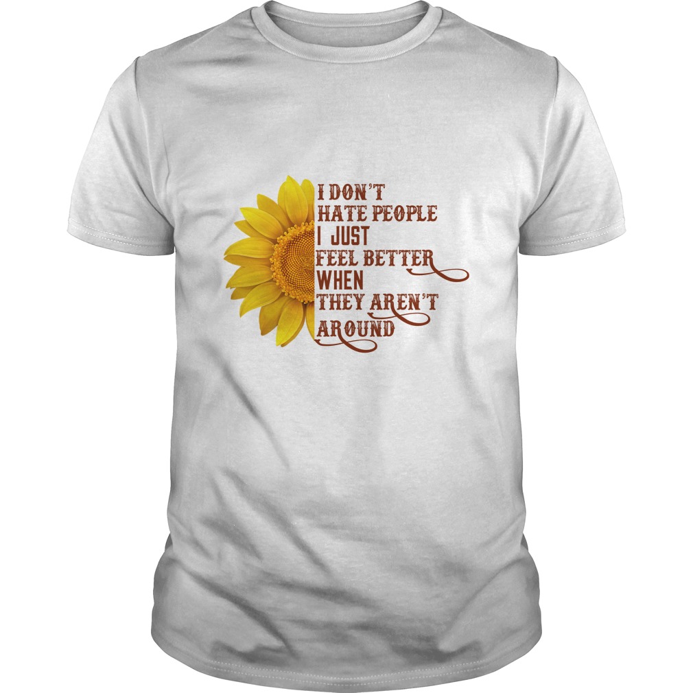 Sunflower I Don't Hate People I Just Feel Better When They Aren't Arount T - Shirt