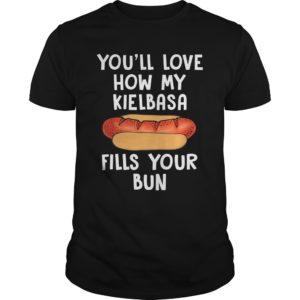 You'll Love How My Kielbasa Fills Your Bun T - Shirt