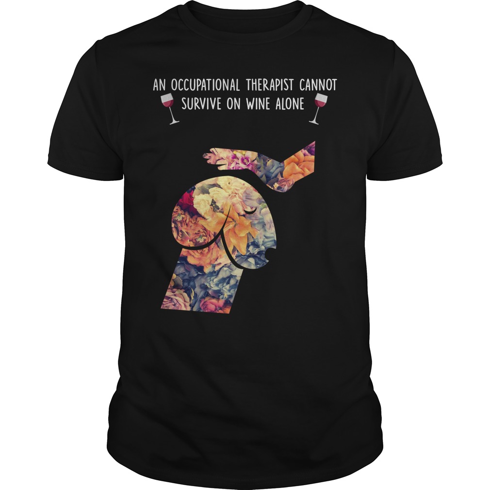 An Occupational Therapist Cannot Survive On Wine Alone T - Shirt