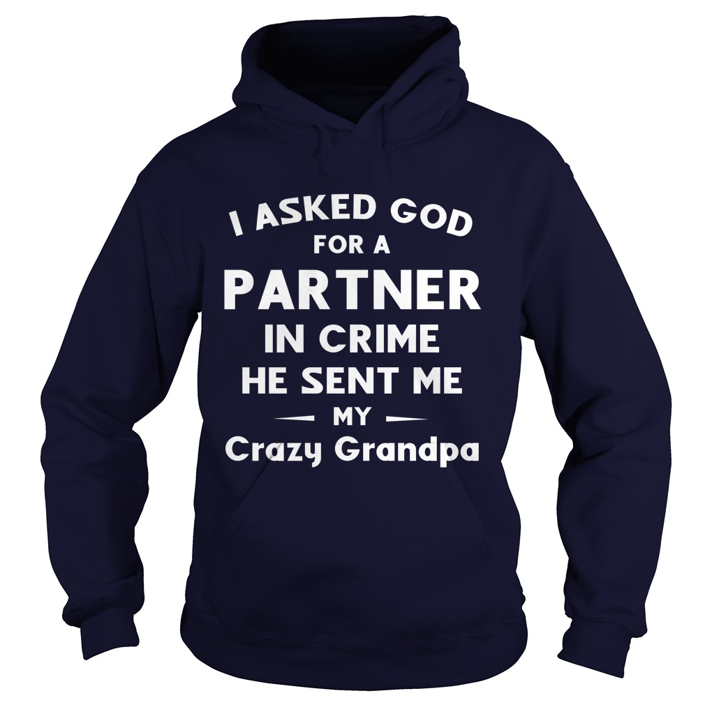 I ASKED GOD FOR A PARTNER IN CRIME HE SENT ME MY CRAZY GRANDPA hoodies