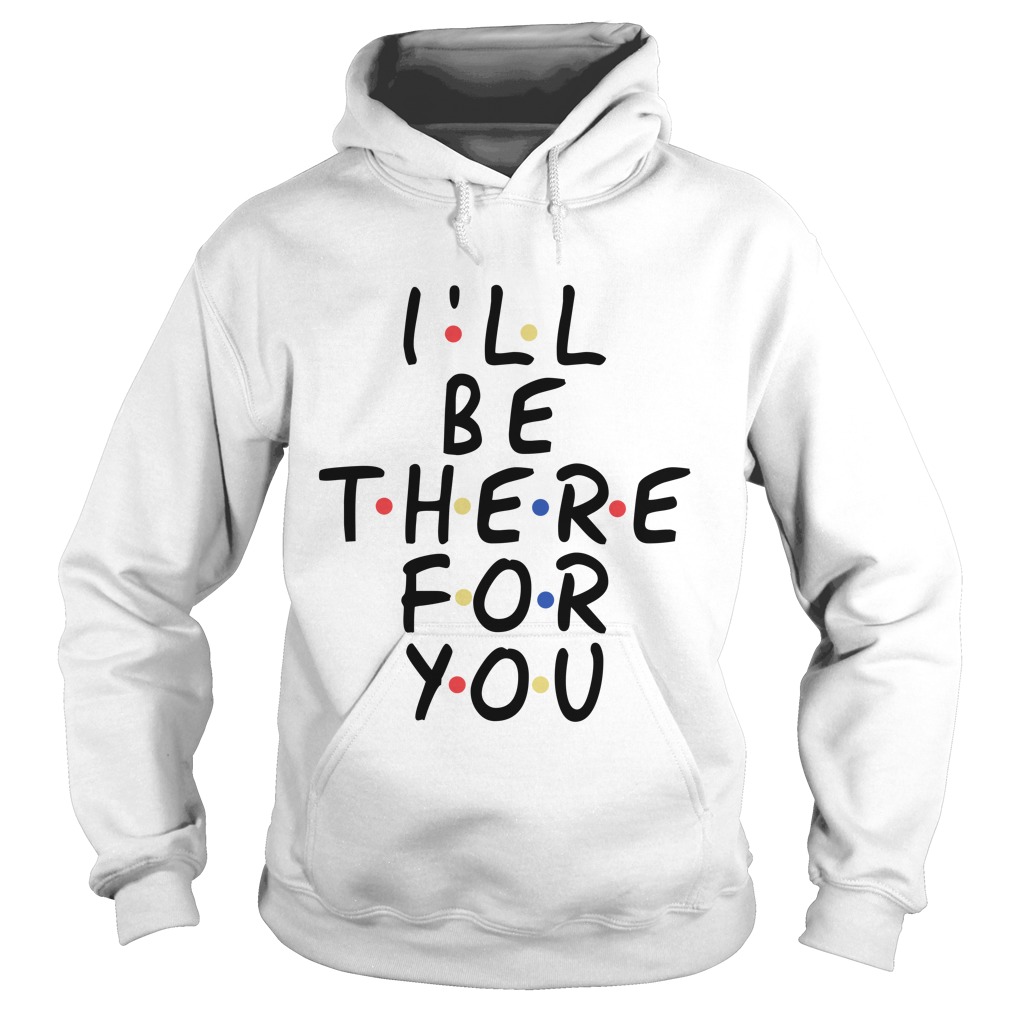 I Will Be There For You Friends Hoodies