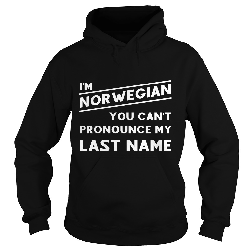 I'm Norwegian You Can't Pronounce My Last Name Hoodies